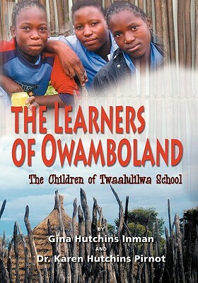 The Learners of Owamboland, the Children of Twaalulilwa School by Karen Hutchins Pirnot, Gina Hutchins Inman