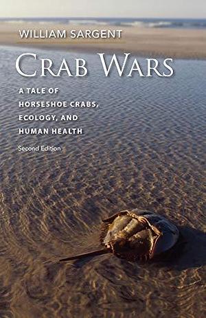 Crab Wars: A Tale of Horseshoe Crabs, Ecology, and Human Health by William Sargent