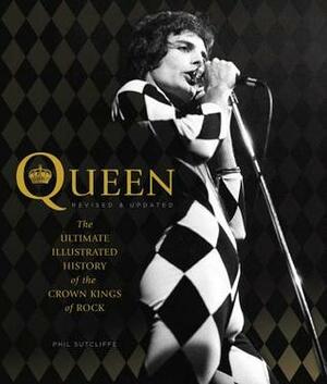 Queen, Revised & Updated: The Ultimate Illustrated History of the Crown Kings of Rock by Phil Sutcliffe