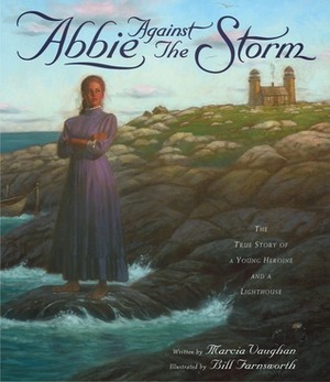 Abbie Against the Storm: The True Story of a Young Heroine and a Lighthouse by Marcia K. Vaughan