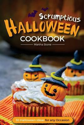 Scrumptious Halloween Cookbook - 30 Halloween Ideas for any Occasion: Halloween Food the Whole Family Will Enjoy by Martha Stone