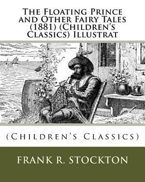 The Floating Prince and Other Fairy Tales (1881) (Children's Classics) Illustrat by Frank R. Stockton