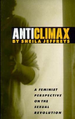 Anticlimax: A Feminist Perspective on the Sexual Revolution by Sheila Jeffreys