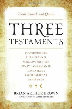 Three Testaments: Torah Gospel PB by Henry Carrigan, David Bruce, Brian Arthur Brown, Amir Hussain, Marc Zvi Brettler, Laleh Bakhtiar, Nevin Reda, Ellen Frankel