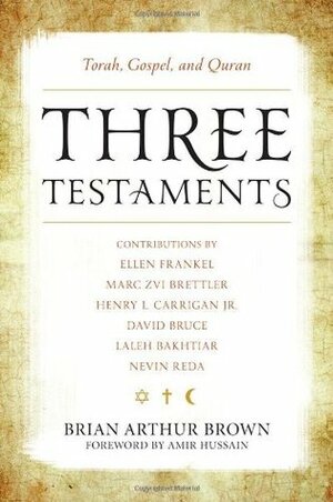 Three Testaments: Torah Gospel PB by Marc Zvi Brettler, David Bruce, Henry Carrigan, Laleh Bakhtiar, Amir Hussain, Ellen Frankel, Nevin Reda, Brian Arthur Brown