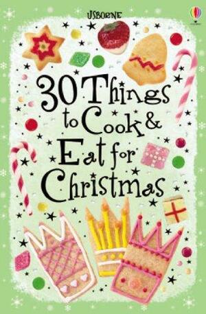 30 Christmas Things To Cook And Eat by Rebecca Gilpin