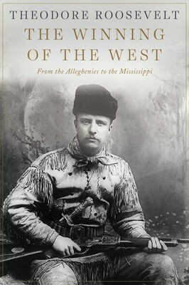 The Winning of the West: Volumes 1-4 inclusive by Theodore Roosevelt