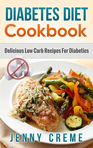 Diabetes Diet Cookbook: Delicious Low Carb Recipes For Diabetics (Diabetes Miracle Cure, Lower Blood Sugar, Diabetes Desserts) (Diabetes Cookbook, Diabetes ... Type 2 Diabetes, Lower Blood Sugar) by Jen Porter