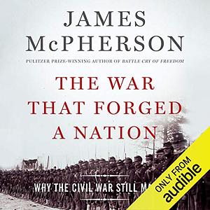 The War That Forged a Nation: Why the Civil War Still Matters by James M. McPherson