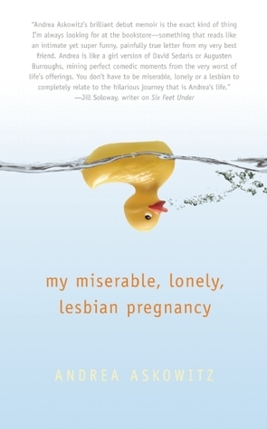 My Miserable, Lonely, Lesbian Pregnancy by Andrea Askowitz