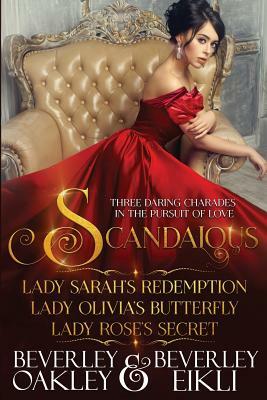 Scandalous: Three Daring Charades in the Pursuit of Love by Beverley Eikli, Beverley Oakley