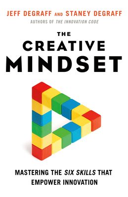 The Creative Mindset: Mastering the Six Skills That Empower Innovation by Jeff Degraff, Staney Degraff