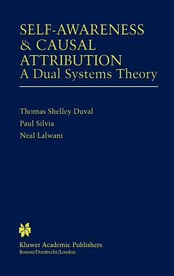 Self-Awareness & Causal Attribution: A Dual Systems Theory by Neal Lalwani, Paul J. Silvia, Thomas Shelley Duval