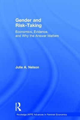 Gender and Risk-Taking: Economics, Evidence, and Why the Answer Matters by Julie A. Nelson