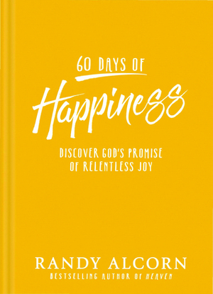 60 Days of Happiness: Discover God's Promise of Relentless Joy by Randy Alcorn