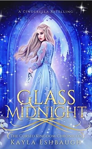Glass Midnight: A Cinderella Retelling by Kayla Eshbaugh