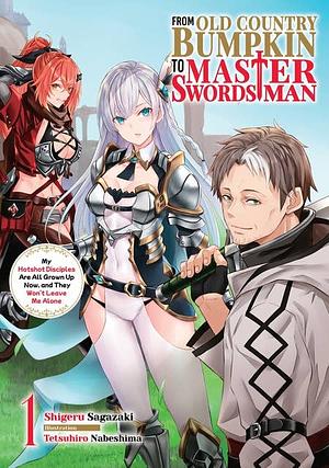 From Old Country Bumpkin to Master Swordsman: My Hotshot Disciples Are All Grown Up Now, and They Won't Leave Me Alone Volume 1 by Shigeru Sagazaki