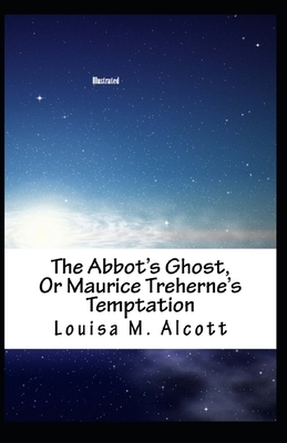 The Abbot's Ghost, or Maurice Treherne's Temptation Illustrated by Louisa May Alcott