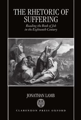 The Rhetoric of Suffering: Reading the Book of Job in the Eighteenth Century by Jonathan Lamb