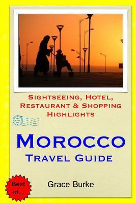 Morocco Travel Guide: Sightseeing, Hotel, Restaurant & Shopping Highlights by Grace Burke