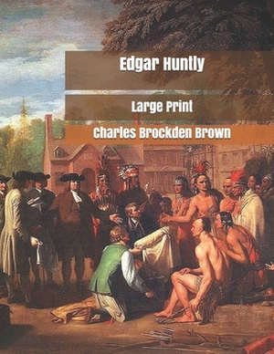 Edgar Huntly: Large Print by Charles Brockden Brown
