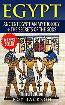 Egypt : Egyptian Mythology and The Secrets Of The Gods by Roy Jackson