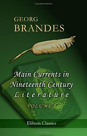 Main Currents in Nineteenth Century Literature: Volume 1: The Emigrant Literature by Georg Brandes