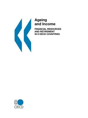 Ageing and Income: Financial Resources and Retirement in 9 OECD Countries by Organization For Economic Cooperat Oecd