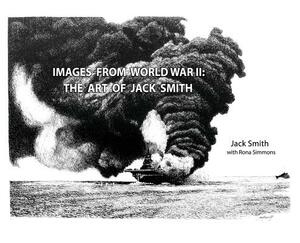 Images from World War II: The Art of Jack Smith by Jack Smith, Rona Simmons