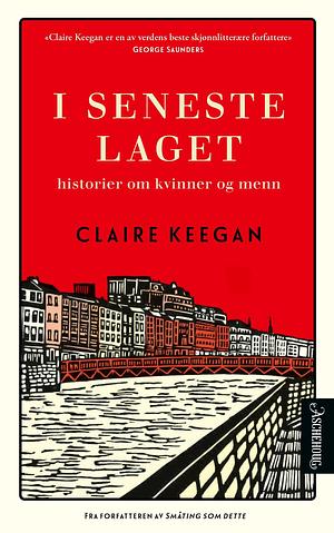 I seneste laget: historier om kvinner og menn by Claire Keegan