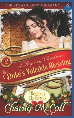 The Duke's Yuletide Blessing: Christmas Regency Romance by Charity McColl