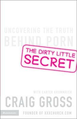 The Dirty Little Secret: Uncovering the Truth Behind Porn by Craig Gross