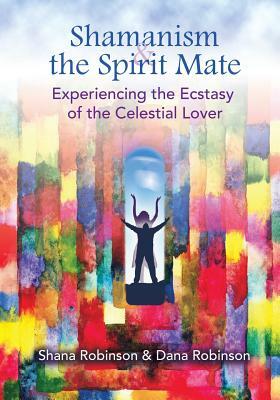 Shamanism & the Spirit Mate by Dana Robinson, Shana Robinson