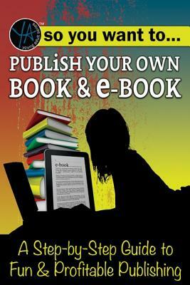 So You Want to Publish Your Own Book & E-Book: A Step-By-Step Guide to Fun & Profitable Publishing by Myra Faye Turner