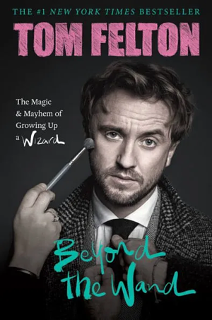 Beyond the Wand: The Magic and Mayhem of Growing Up a Wizard by Tom Felton