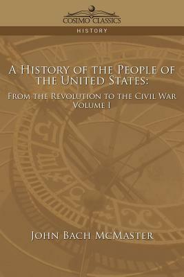 A History of the People of the United States: From the Revolution to the Civil War - Volume 1 by John Bach McMaster