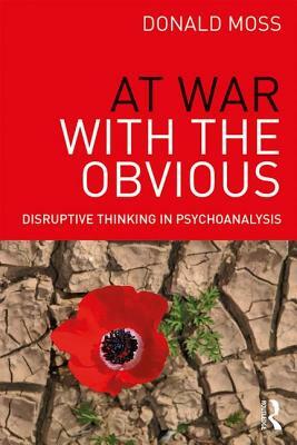 At War with the Obvious: Disruptive Thinking in Psychoanalysis by Donald Moss