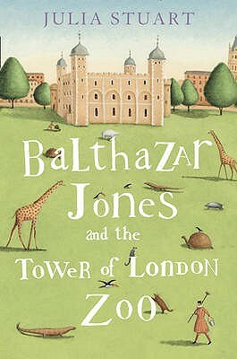Balthazar Jones and the Tower of London Zoo by Julia Stuart