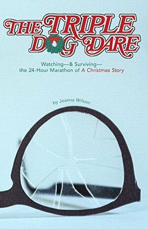 The Triple Dog Dare: Watching—& Surviving—the 24-Hour Marathon of A Christmas Story by Joanna Wilson