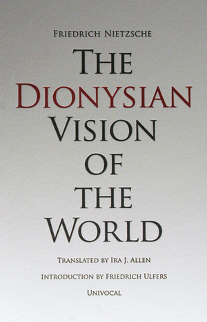 The Dionysian Vision of the World by Friedrich Nietzsche, Ira Allen