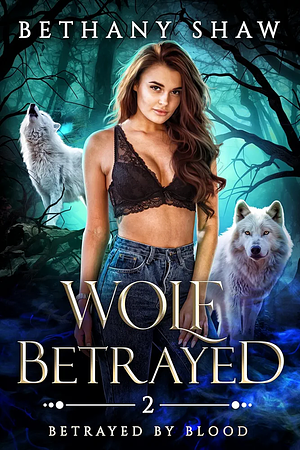 Wolf Betrayed  by Bethany Shaw