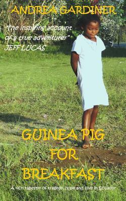 Guinea Pig For Breakfast: A rich tapestry of tragedy, hope and love in Ecuador by Andrea Gardiner