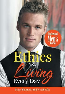 Ethics for Living Every Day Professional Men's Journal by Flash Planners and Notebooks