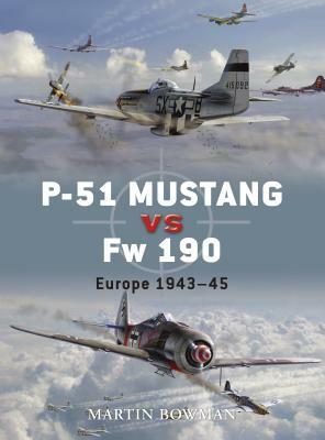 P-51 Mustang Vs FW 190: Europe 1943-45 by Martin Bowman