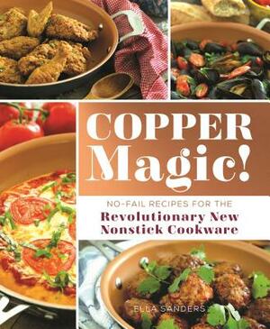 Copper Magic!: No-Fail Recipes for the Revolutionary New Nonstick Cookware by Ella Sanders