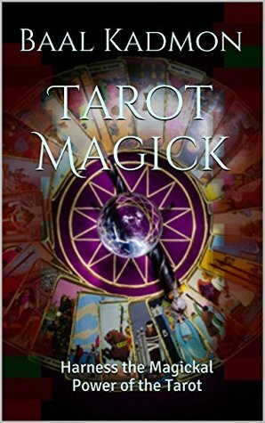 Tarot Magick: Harness the Magickal Power of the Tarot by Baal Kadmon