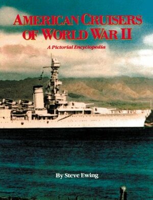 American Cruisers of World War II: A Pictorial Encyclopedia by Steve Ewing