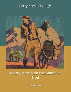 Westy Martin on the Santa Fe Trail: Large Print by Percy Keese Fitzhugh