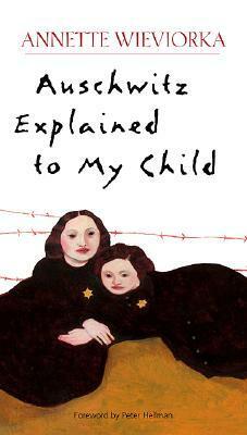 Auschwitz Explained to My Child by Leah Brumer, Annette Wieviorka, Peter Hellman