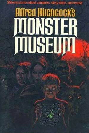 Alfred Hitchcock's Monster Museum: Twelve Shuddery Stories for Daring Young Readers by Miriam Allen deFord, Idris Seabright, Jerome Bixby, Theodore Sturgeon, Manly Wade Wellman, Paul Ernst, Alfred Hitchcock, Richard Parker, Will F. Jenkins, Stephen Vincent Benét, Joseph Payne Brennan, Ray Bradbury, Guy Endore